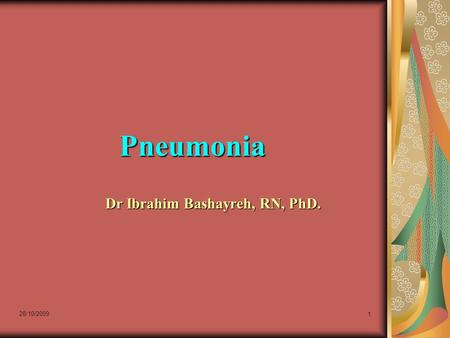 28/10/2009 1 PneumoniaPneumonia Dr Ibrahim Bashayreh, RN, PhD.