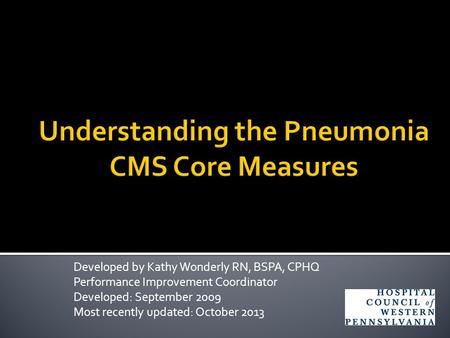 Developed by Kathy Wonderly RN, BSPA, CPHQ Performance Improvement Coordinator Developed: September 2009 Most recently updated: October 2013.