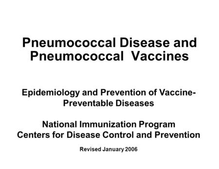 Pneumococcal Disease and Pneumococcal Vaccines Epidemiology and Prevention of Vaccine- Preventable Diseases National Immunization Program Centers for Disease.