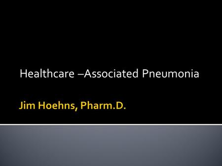 Healthcare –Associated Pneumonia.  93 female LTCF patient presents with dyspnea and fever.  EMS notified; brought to ER  Medical hx: Afib, dementia,