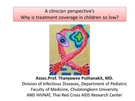 Assoc.Prof. Thanyawee Puthanakit, MD. Division of Infectious Diseases, Department of Pediatric Faculty of Medicine, Chulalongkorn University AND HIVNAT,