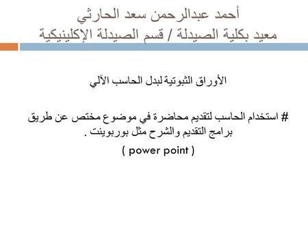 أحمد عبدالرحمن سعد الحارثي معيد بكلية الصيدلة / قسم الصيدلة الإكلينيكية الأوراق الثبوتية لبدل الحاسب الآلي # استخدام الحاسب لتقديم محاضرة في موضوع مختص.