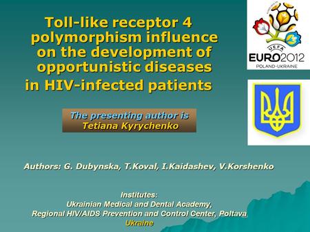 Institutes: Ukrainian Medical and Dental Academy, Regional HIV/AIDS Prevention and Control Center, Poltava Ukraine Toll-like receptor 4 polymorphism influence.