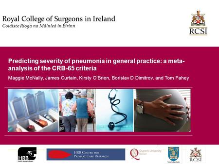 PHS / Department of General Practice Predicting severity of pneumonia in general practice: a meta- analysis of the CRB-65 criteria Maggie McNally, James.