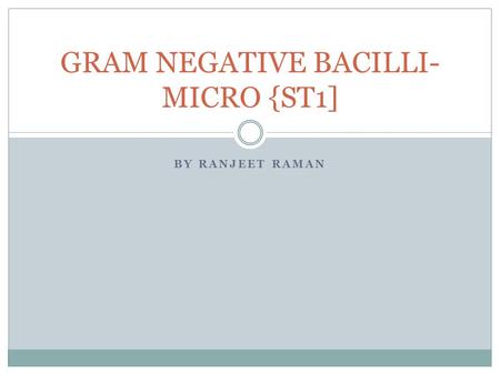 BY RANJEET RAMAN GRAM NEGATIVE BACILLI- MICRO {ST1]