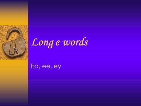 Long e words Ea, ee, ey The long e sound can be spelled with:  ea  ee  ey.