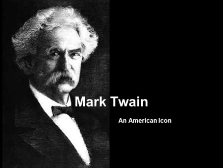 Mark Twain An American Icon. Real name : Samuel Langhorne Clemens Worked as a riverboat pilot in his youth When he started his writing career, he changed.