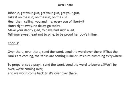 Over There Johnnie, get your gun, get your gun, get your gun, Take it on the run, on the run, on the run. Hear them calling, you and me, every son of liberty.