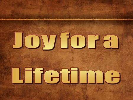 How can I have joy for a lifetime? 1.Problems? Keep the _______ in view for He is your answer. Lord.