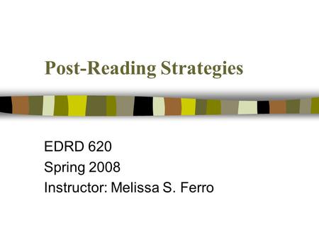 Post-Reading Strategies EDRD 620 Spring 2008 Instructor: Melissa S. Ferro.