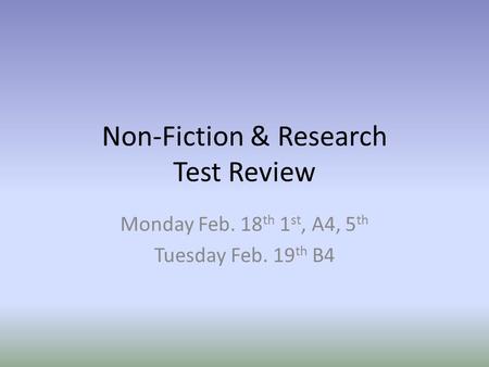 Non-Fiction & Research Test Review Monday Feb. 18 th 1 st, A4, 5 th Tuesday Feb. 19 th B4.