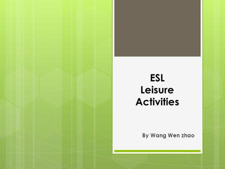 ESL Leisure Activities By Wang Wen zhao. Objectives 1. Students will be able to tell leisure activity vocabularies. 2. Students will be able to construct.