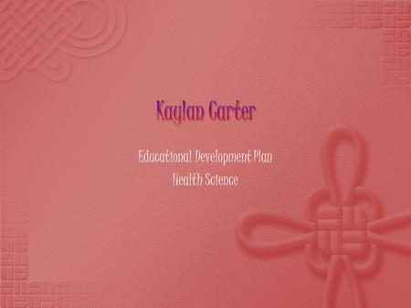 Educational Development Plan Health Science. My name is Kaylan Carter I am in the 9 th grade I am the captain of the Romulus Cheer Team for freshman.