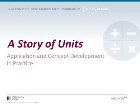 © 2012 Common Core, Inc. All rights reserved. commoncore.org NYS COMMON CORE MATHEMATICS CURRICULUM A Story of Units Application and Concept Development.