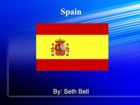 Spain By: Seth Bell. History Powerhouse in the 16th and 17th century which was eventually overtaken by England. Powerhouse in the 16th and 17th century.