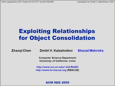 Exploiting Relationships for Object Consolidation Zhaoqi Chen Dmitri V. Kalashnikov Sharad Mehrotra Computer Science Department University of California,