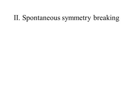 II. Spontaneous symmetry breaking. II.1 Weinberg’s chair Hamiltonian rotational invariant Why do we see the chair shape? States of different IM are so.