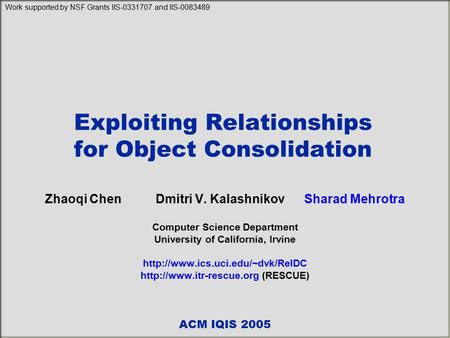 Exploiting Relationships for Object Consolidation Zhaoqi Chen Dmitri V. Kalashnikov Sharad Mehrotra Computer Science Department University of California,