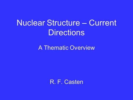 Nuclear Structure – Current Directions A Thematic Overview R. F. Casten.