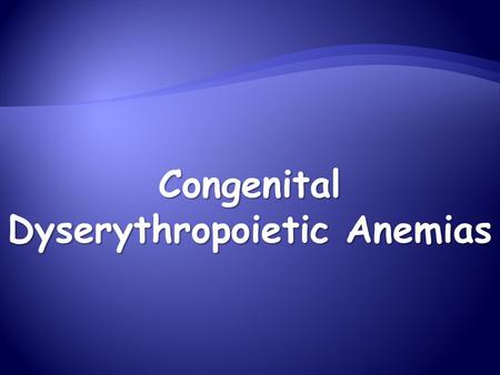 Congenital Dyserythropoietic Anemias.  The congenital dyserythropoietic anemias (CDAs) are a group of relatively rare inherited anemias that share common.