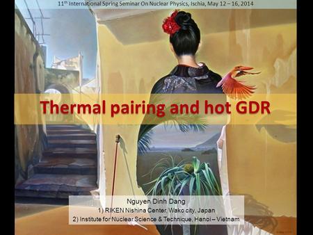 11 th International Spring Seminar On Nuclear Physics, Ischia, May 12 – 16, 2014 Thermal pairing and hot GDR Nguyen Dinh Dang 1) RIKEN Nishina Center,