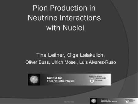 Tina Leitner, Olga Lalakulich, Oliver Buss, Ulrich Mosel, Luis Alvarez-Ruso Pion Production in Neutrino Interactions with Nuclei TexPoint fonts used in.