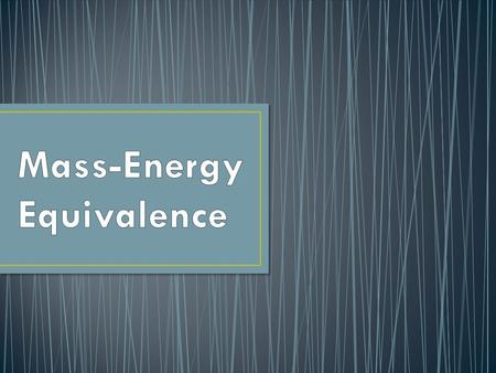 The equation E = mc 2 is probably the most recognized symbol of physics. This equation tells us that matter and energy are really two forms of the same.