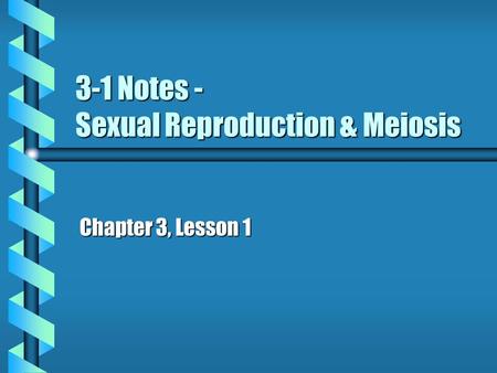 3-1 Notes - Sexual Reproduction & Meiosis