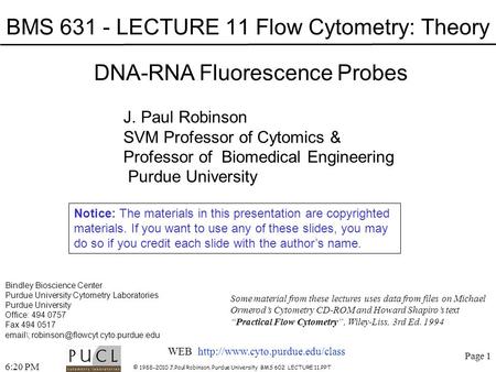 Page 1 © 1988-2010 J.Paul Robinson, Purdue University BMS 602 LECTURE 11.PPT 6:21 PM BMS 631 - LECTURE 11 Flow Cytometry: Theory Bindley Bioscience Center.