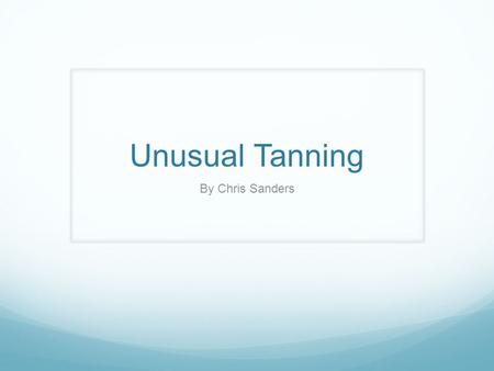 Unusual Tanning By Chris Sanders.