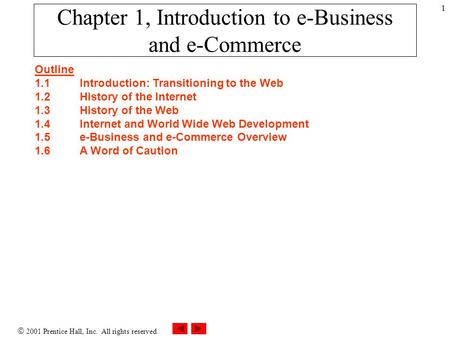  2001 Prentice Hall, Inc. All rights reserved. 1 Chapter 1, Introduction to e-Business and e-Commerce Outline 1.1Introduction: Transitioning to the Web.