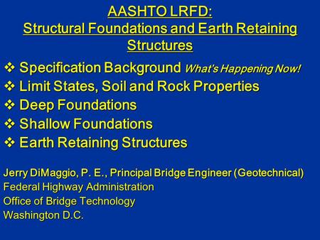 AASHTO LRFD: Structural Foundations and Earth Retaining Structures  Specification Background What’s Happening Now!  Limit States, Soil and Rock Properties.