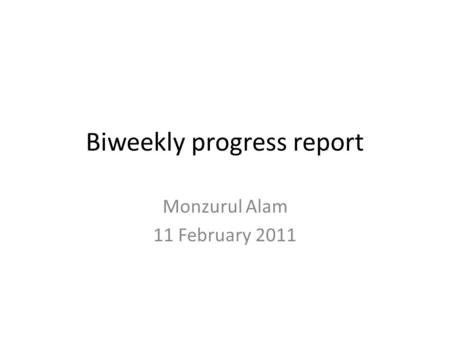 Biweekly progress report Monzurul Alam 11 February 2011.