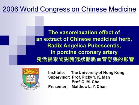 The vasorelaxation effect of an extract of Chinese medicinal herb, Radix Angelica Pubescentis, in porcine coronary artery Institute: The University of.