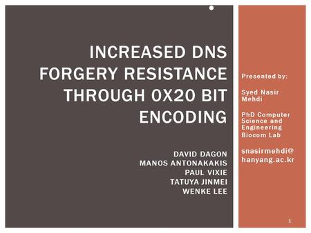 Presented by: Syed Nasir Mehdi PhD Computer Science and Engineering Biocom Lab hanyang.ac.kr 1 INCREASED DNS FORGERY RESISTANCE THROUGH 0X20.