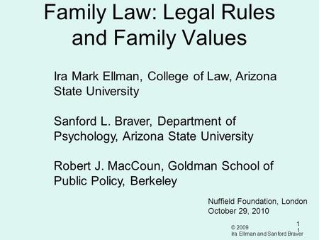 1 1 Family Law: Legal Rules and Family Values © 2009 Ira Ellman and Sanford Braver Nuffield Foundation, London October 29, 2010 Ira Mark Ellman, College.