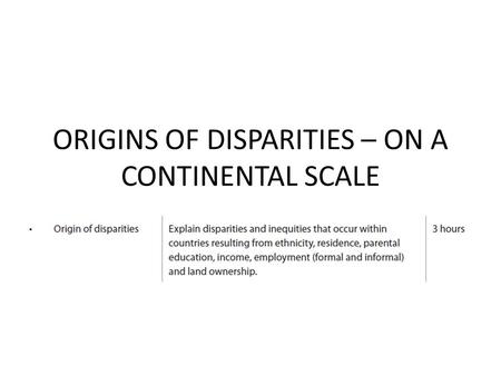 ORIGINS OF DISPARITIES – ON A CONTINENTAL SCALE. AFRICA 6% Earth’s total surface area. 20% land mass. 1.1 billion popn. 15% world popn. 40% urban popn.