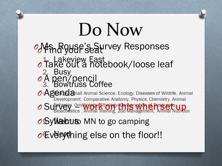 Do Now O Find your seat O Take out a notebook/loose leaf O A pen/pencil O Agenda O Survey – work on this when set up O Syllabus O Everything else on the.