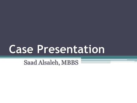 Case Presentation Saad Alsaleh, MBBS. History 23 year old single Saudi lady, medically free Referred from a private hospital & presented to ER C/O: