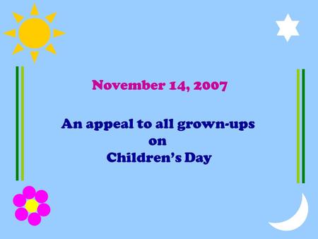 November 14, 2007 An appeal to all grown-ups on Children’s Day.