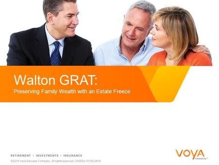 Do not put content on the brand signature area ©2014 Voya Services Company. All rights reserved. CN0830-12155-0916 Walton GRAT: Preserving Family Wealth.