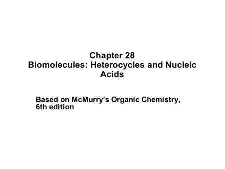 Chapter 28 Biomolecules: Heterocycles and Nucleic Acids Based on McMurry’s Organic Chemistry, 6th edition.