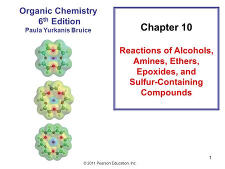 © 2011 Pearson Education, Inc. 1 Chapter 10 Reactions of Alcohols, Amines, Ethers, Epoxides, and Sulfur-Containing Compounds Organic Chemistry 6 th Edition.