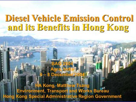 Diesel Vehicle Emission Control and its Benefits in Hong Kong Diesel Vehicle Emission Control and its Benefits in Hong Kong BAQ 2004 Agra, India 6 – 8.