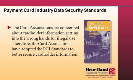 Payment Card Industry Data Security Standards  The Card Associations are concerned about cardholder information getting into the wrong hands for illegal.