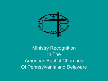 Ministry Recognition In The American Baptist Churches Of Pennsylvania and Delaware.