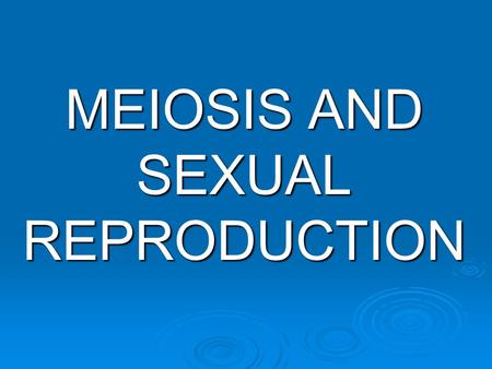 MEIOSIS AND SEXUAL REPRODUCTION