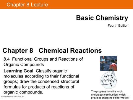 Chapter 8 Lecture Basic Chemistry Fourth Edition Chapter 8 Chemical Reactions 8.4 Functional Groups and Reactions of Organic Compounds Learning Goal Classify.