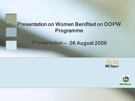 KZN Works Presentation on Women Benifited on DOPW Programme Presentation – 06 August 2009 The Task MEC Report.