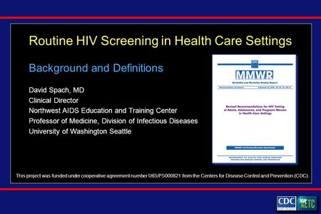 Routine HIV Screening in Health Care Settings David Spach, MD Clinical Director Northwest AIDS Education and Training Center Professor of Medicine, Division.